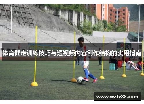 体育健走训练技巧与短视频内容创作结构的实用指南